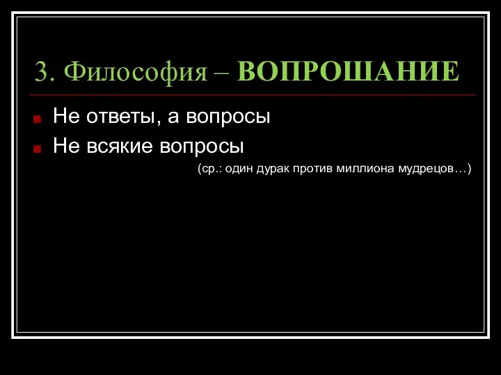 3. Философия – ВОПРОШАНИЕ Не ответы, а вопросы Не всякие вопросы