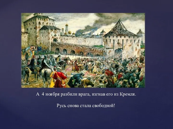 А 4 ноября разбили врага, изгнав его из Кремля. Русь снова стала свободной!