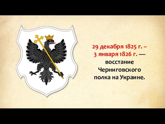 29 декабря 1825 г. – 3 января 1826 г. — восстание Черниговского полка на Украине.