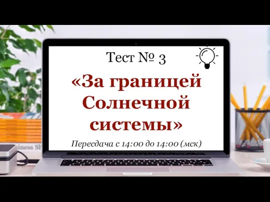 Тест № 3 «За границей Солнечной системы» Пересдача с 14:00 до 14:00 (мск)