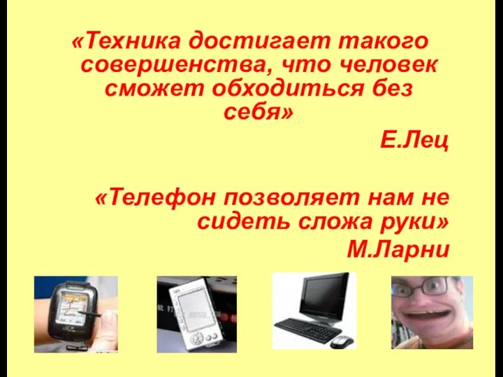 «Техника достигает такого совершенства, что человек сможет обходиться без себя» Е.Лец