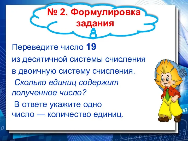 № 2. Формулировка задания Переведите число 19 из десятичной системы счисления