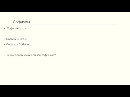 Софизмы Софизмы это – Софизм «Рога»: Софизм «Собака»: В чем практический смысл софизмов?
