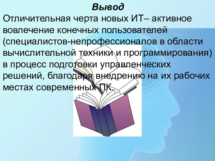 Вывод Отличительная черта новых ИТ– активное вовлечение конечных пользователей (специалистов-непрофессионалов в