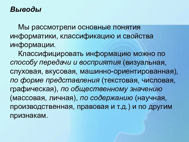 Выводы Мы рассмотрели основные понятия информатики, классификацию и свойства информации. Классифицировать