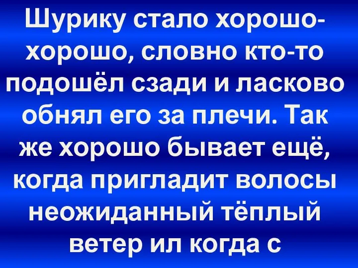 Шурику стало хорошо-хорошо, словно кто-то подошёл сзади и ласково обнял его