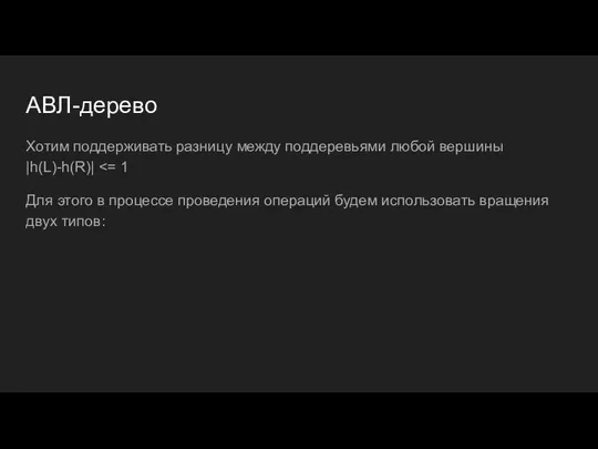 АВЛ-дерево Хотим поддерживать разницу между поддеревьями любой вершины |h(L)-h(R)| Для этого