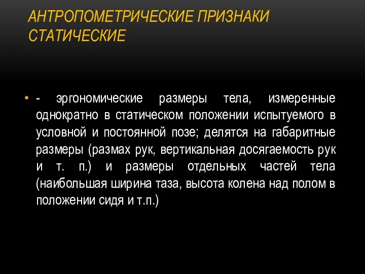 АНТРОПОМЕТРИЧЕСКИЕ ПРИЗНАКИ СТАТИЧЕСКИЕ - эргономические размеры тела, измеренные однократно в статическом