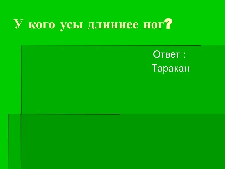 У кого усы длиннее ног? Ответ : Таракан