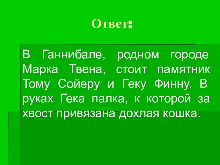 Ответ: В Ганнибале, родном городе Марка Твена, стоит памятник Тому Сойеру