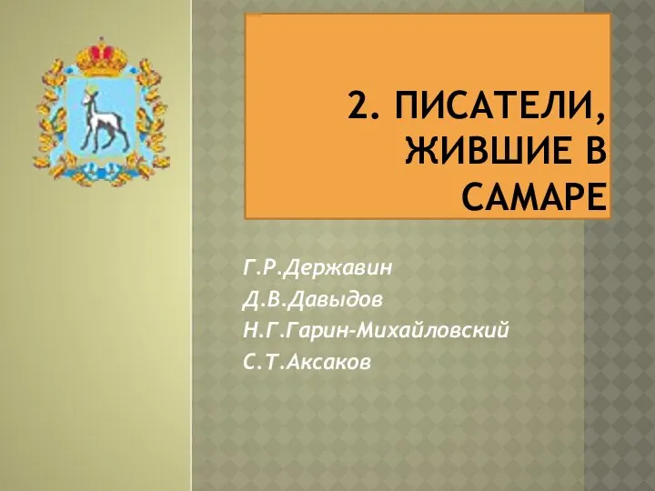 2. ПИСАТЕЛИ, ЖИВШИЕ В САМАРЕ Г.Р.Державин Д.В.Давыдов Н.Г.Гарин-Михайловский С.Т.Аксаков