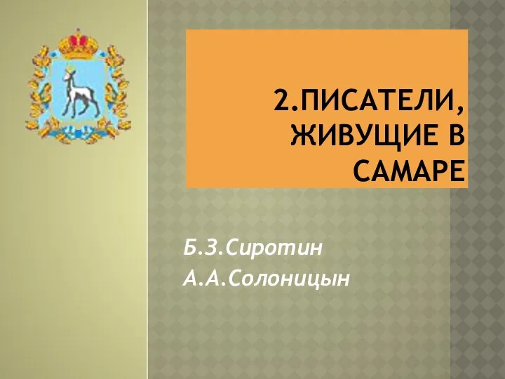 2.ПИСАТЕЛИ, ЖИВУЩИЕ В САМАРЕ Б.З.Сиротин А.А.Солоницын