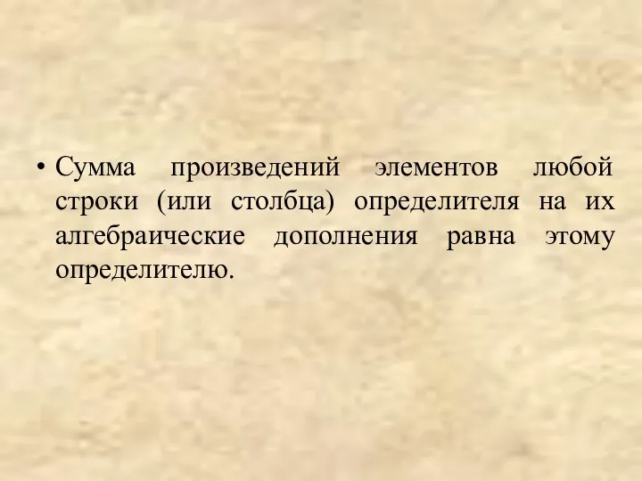 Сумма произведений элементов любой строки (или столбца) определителя на их алгебраические дополнения равна этому определителю.