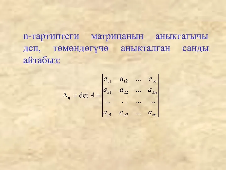 n-тартиптеги матрицанын аныктагычы деп, төмөндөгүчө аныкталган санды айтабыз: