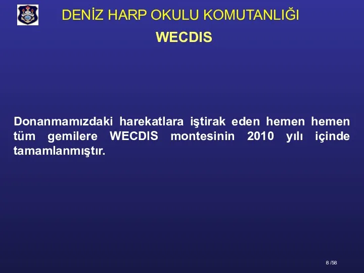 Donanmamızdaki harekatlara iştirak eden hemen hemen tüm gemilere WECDIS montesinin 2010 yılı içinde tamamlanmıştır. WECDIS