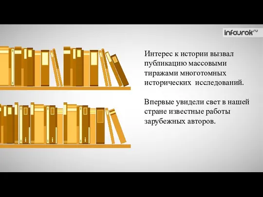 Интерес к истории вызвал публикацию массовыми тиражами многотомных исторических исследований. Впервые