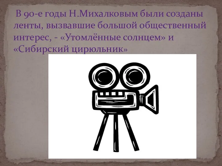 В 90-е годы Н.Михалковым были созданы ленты, вызвавшие большой общественный интерес,