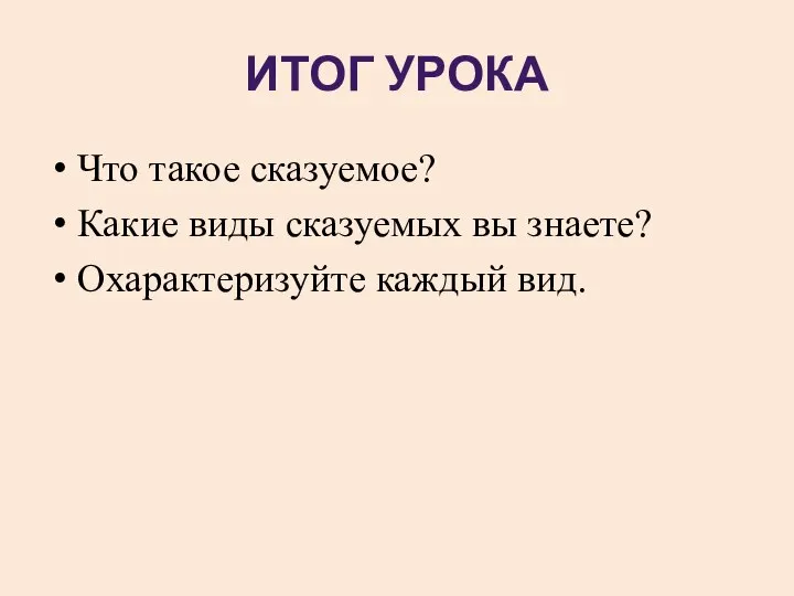 ИТОГ УРОКА Что такое сказуемое? Какие виды сказуемых вы знаете? Охарактеризуйте каждый вид.