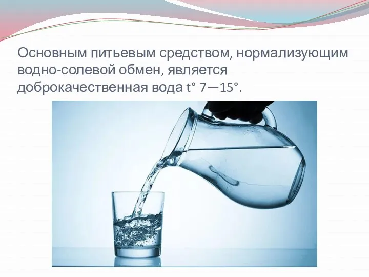 Основным питьевым средством, нормализующим водно-солевой обмен, является доброкачественная вода t° 7—15°.