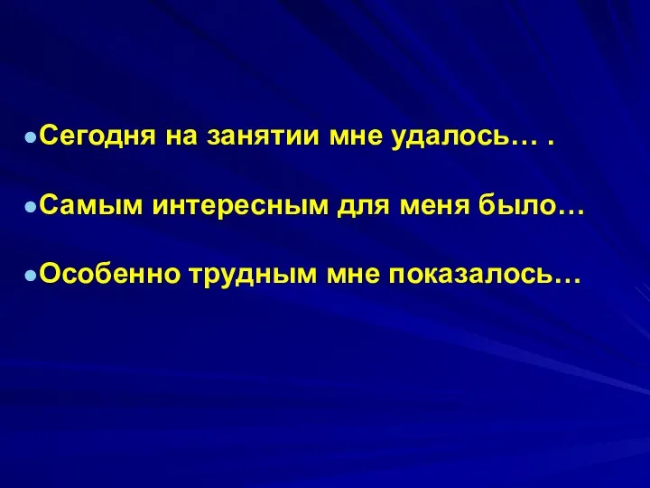 Сегодня на занятии мне удалось… . Самым интересным для меня было… Особенно трудным мне показалось…