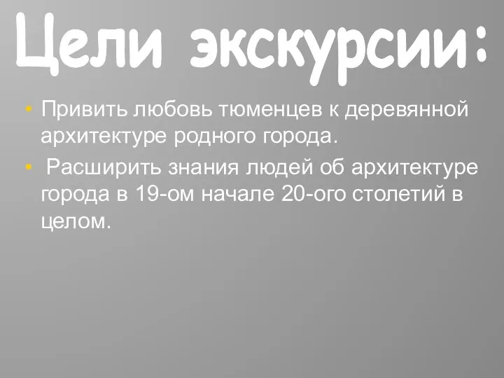 Привить любовь тюменцев к деревянной архитектуре родного города. Расширить знания людей