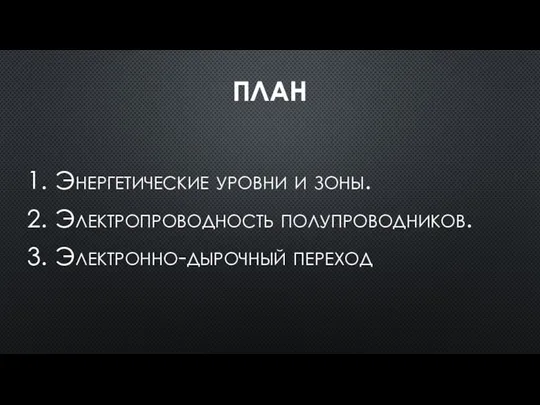 ПЛАН Энергетические уровни и зоны. Электропроводность полупроводников. Электронно-дырочный переход