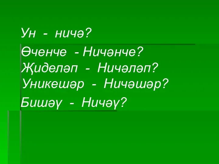 Ун - ничә? Өченче - Ничәнче? Җиделәп - Ничәләп? Уникешәр - Ничәшәр? Бишәү - Ничәү?