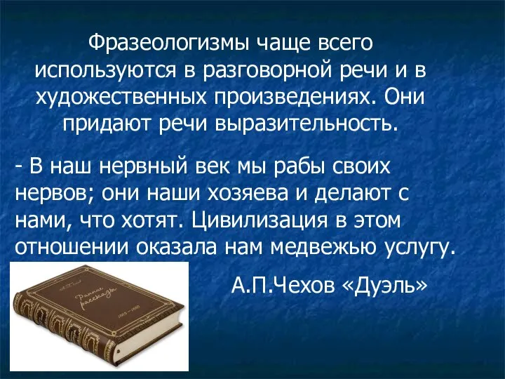 Фразеологизмы чаще всего используются в разговорной речи и в художественных произведениях.