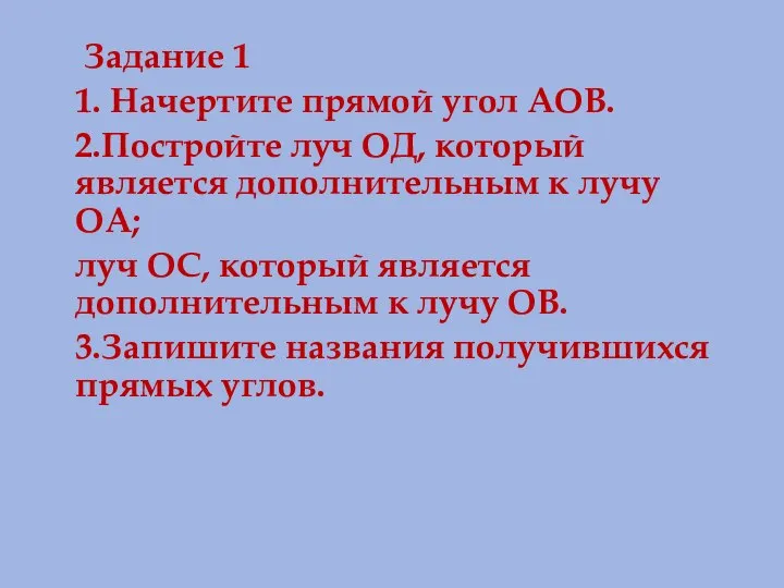 Задание 1 1. Начертите прямой угол АОВ. 2.Постройте луч ОД, который