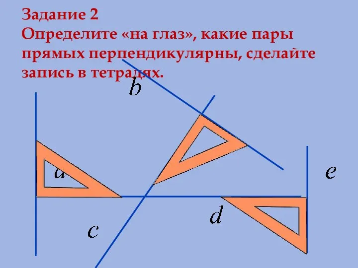 Задание 2 Определите «на глаз», какие пары прямых перпендикулярны, сделайте запись в тетрадях.