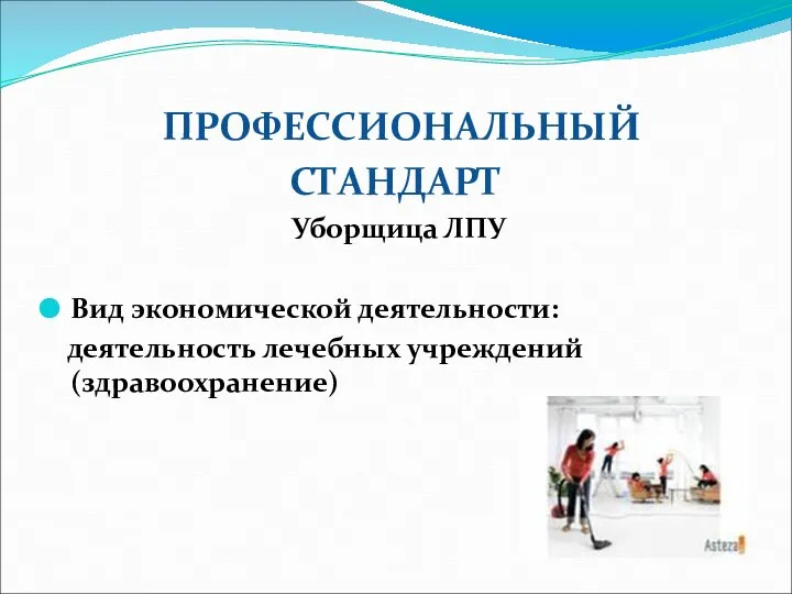 ПРОФЕССИОНАЛЬНЫЙ СТАНДАРТ Уборщица ЛПУ Вид экономической деятельности: деятельность лечебных учреждений (здравоохранение)