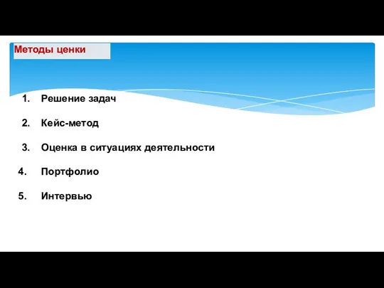 Методы ценки 1. Решение задач 2. Кейс-метод 3. Оценка в ситуациях деятельности Портфолио Интервью