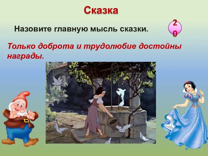 Только доброта и трудолюбие достойны награды. 20 Назовите главную мысль сказки. Сказка