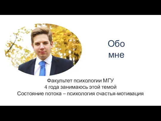 Обо мне Факультет психологии МГУ 4 года занимаюсь этой темой Состояние потока – психология счастья-мотивация