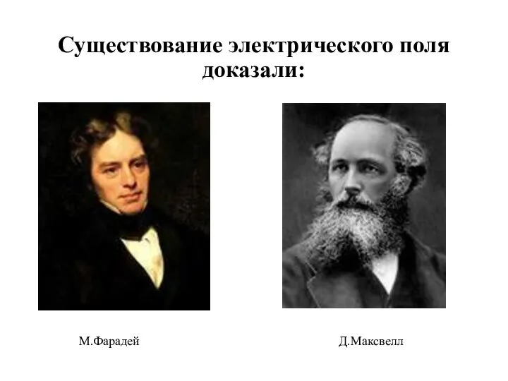 Существование электрического поля доказали: М.Фарадей Д.Максвелл