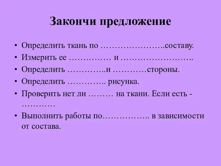 Закончи предложение Определить ткань по …………………..составу. Измерить ее …………… и ……………………..