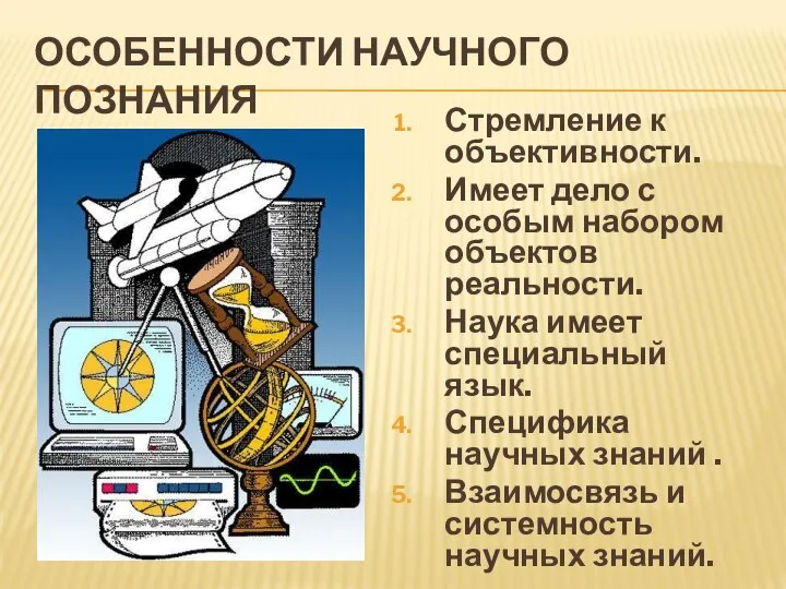 ОСОБЕННОСТИ НАУЧНОГО ПОЗНАНИЯ Стремление к объективности. Имеет дело с особым набором