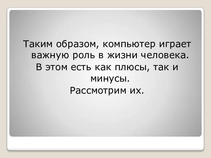 Таким образом, компьютер играет важную роль в жизни человека. В этом