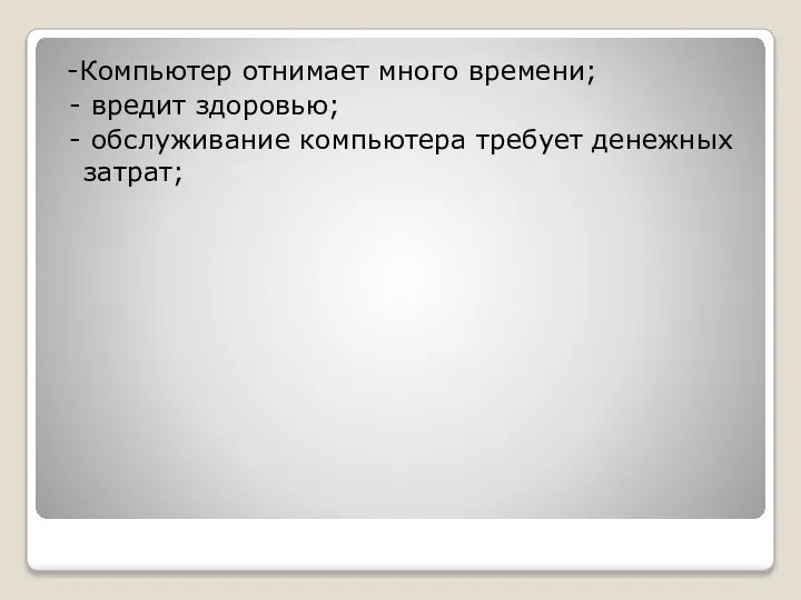 -Компьютер отнимает много времени; - вредит здоровью; - обслуживание компьютера требует денежных затрат;