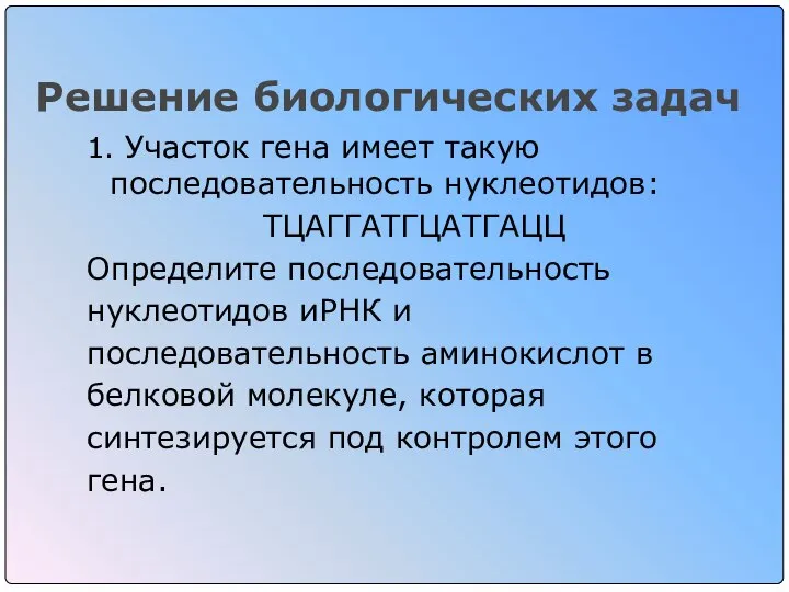 Решение биологических задач 1. Участок гена имеет такую последовательность нуклеотидов: ТЦАГГАТГЦАТГАЦЦ