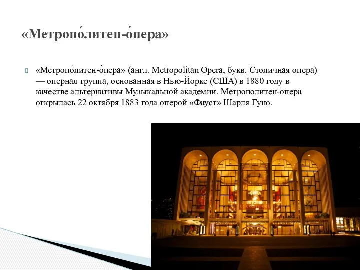 «Метропо́литен-о́пера» (англ. Metropolitan Opera, букв. Столичная опера) — оперная труппа, основанная