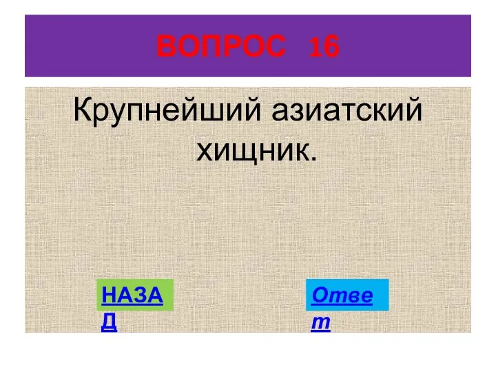 ВОПРОС 16 Крупнейший азиатский хищник. НАЗАД Ответ