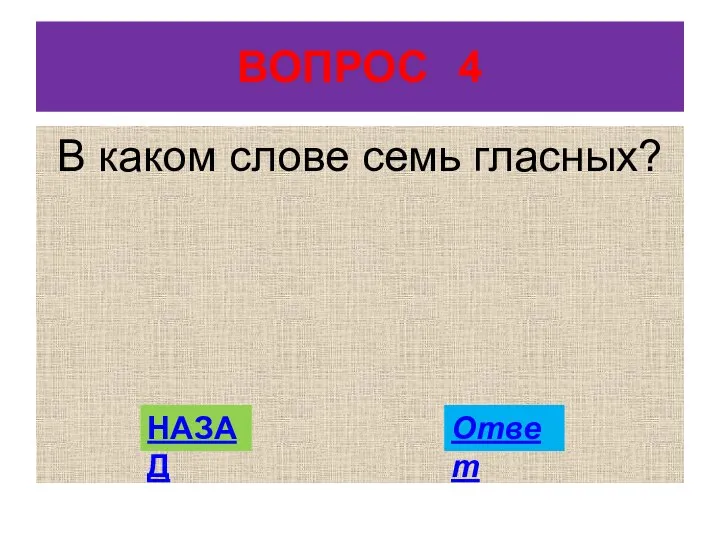 ВОПРОС 4 В каком слове семь гласных? НАЗАД Ответ