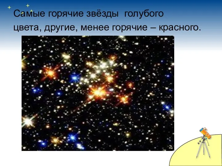 Самые горячие звёзды голубого цвета, другие, менее горячие – красного.