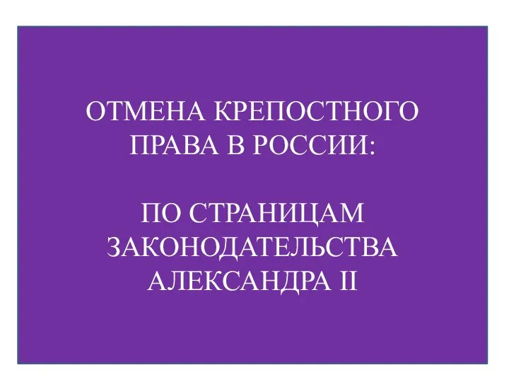 ОТМЕНА КРЕПОСТНОГО ПРАВА В РОССИИ: ПО СТРАНИЦАМ ЗАКОНОДАТЕЛЬСТВА АЛЕКСАНДРА II