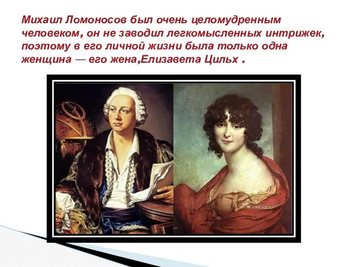 Михаил Ломоносов был очень целомудренным человеком, он не заводил легкомысленных интрижек,