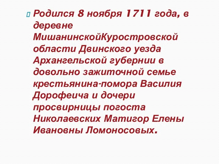 Родился 8 ноября 1711 года, в деревне МишанинскойКуростровской области Двинского уезда