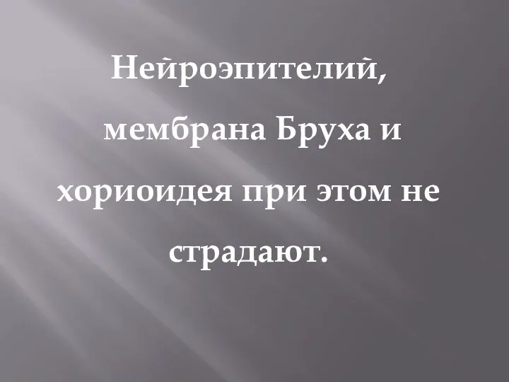 Нейроэпителий, мембрана Бруха и хориоидея при этом не страдают.