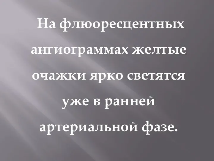 На флюоресцентных ангиограммах желтые очажки ярко светятся уже в ранней артериальной фазе.