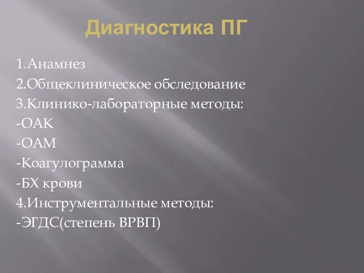 Диагностика ПГ 1.Анамнез 2.Общеклиническое обследование 3.Клинико-лабораторные методы: -ОАК -ОАМ -Коагулограмма -БХ крови 4.Инструментальные методы: -ЭГДС(степень ВРВП)